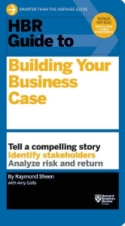 HBR Guide to Building Your Business Case HBR Guide to Building Your Business Case