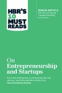 HBR’s 10 Must Reads On Entrepreneurship and Startups HBR’s 10 Must Reads On Entrepreneurship and Startups