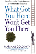 What Got You Here Won't Get You There What Got You Here Won't Get You There