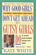 Why Good Girls Don't Get Ahead But Gutsy Girls Do Why Good Girls Don't Get Ahead But Gutsy Girls Do