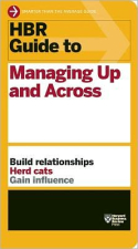 HBR Guide to Managing Up and Across HBR Guide to Managing Up and Across